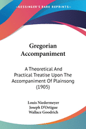 Gregorian Accompaniment: A Theoretical And Practical Treatise Upon The Accompaniment Of Plainsong (1905)