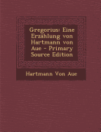 Gregorius: Eine Erzahlung Von Hartmann Von Aue - Von Aue, Hartmann