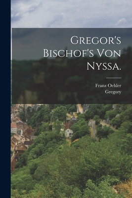 Gregor's Bischof's Von Nyssa. - Oehler, Franz, and Gregory