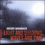 Gregory Wanamaker: Light and Shadows; Waves and Time