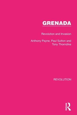 Grenada: Revolution and Invasion - Payne, Anthony, and Sutton, Paul, and Thorndike, Tony