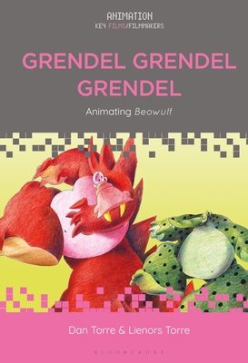 Grendel Grendel Grendel: Animating Beowulf - Torre, Dan, and Pallant, Chris (Editor), and Torre, Lienors