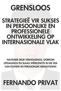 Grensloos Strategie? Vir Sukses in Persoonlike En Professionele Ontwikkeling Op Internasionale Vlak: Navigeer deur verhoudings, oorkom uitdagings en slaag w?reldwyd in die era van egtheid en persoonli