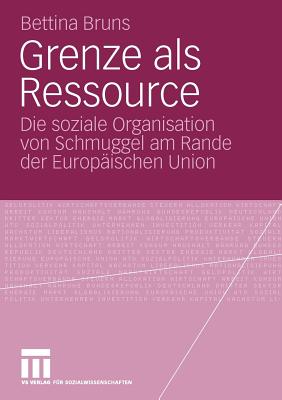 Grenze ALS Ressource: Die Soziale Organisation Von Schmuggel Am Rande Der Europaischen Union - Bruns, Bettina