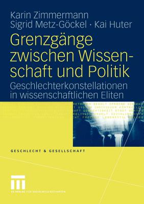 Grenzgnge Zwischen Wissenschaft Und Politik: Geschlechterkonstellationen in Wissenschaftlichen Eliten - Zimmermann, Karin, and Metz-Gckel, Sigrid, and Huter, Kai