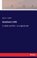 Gretchen's Gift: A noble sacrifice - an original tale