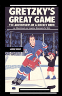 Gretzky's Great Game: THE ADVENTURES OF A HOCKEY HERO: An Educational and Inspiring Biography for Kids