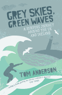 Grey Skies, Green Waves: A Surfer's Journey Around the UK and Ireland