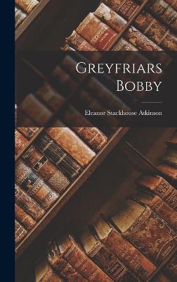 Greyfriars Bobby - Atkinson, Eleanor Stackhouse