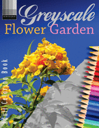 Greyscale Flower Garden Adult Coloring Book: Relaxing and Coloring Beautiful Floral Greyscale Art Photography