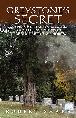 Greystone's Secret: Suspenseful Tale of Efforts to Address Soundness of Thoroughbred Race Horses - Sharp, Robert