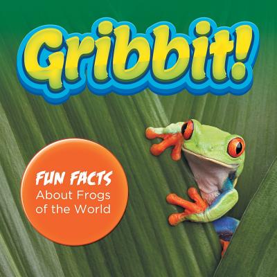 Gribbit! Fun Facts About Frogs of the World - Baby Professor