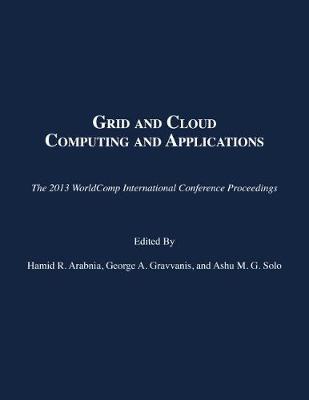 Grid and Cloud Computing and Applications - Arabnia, Hamid R (Editor), and Gravvanis, George A (Editor), and Solo, Ashu M G (Editor)