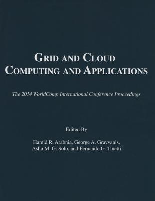 Grid and Cloud Computing and Applications - Arabnia, Hamid R (Editor), and Gravvanis, George A (Editor), and Solo, Ashu M G (Editor)