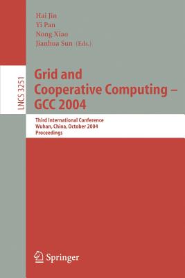 Grid and Cooperative Computing - Gcc 2004: Third International Conference, Wuhan, China, October 21-24, 2004. Proceedings - Jin, Hai (Editor), and Pan, Yi (Editor), and Xiao, Nong (Editor)