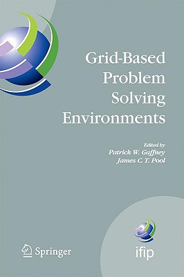 Grid-Based Problem Solving Environments: Ifip Tc2/Wg2.5 Working Conference on Grid-Based Problem Solving Environments: Implications for Development and Deployment of Numerical Software, July 17-21, 2006, Prescott, Arizona, USA - Gaffney, Patrick W (Editor), and Pool, James C T (Editor)