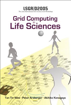 Grid Computing in the Life Science - Proceedings of the 2nd International Life Science Grid Workshop, Lsgrid 2005 - Tan, Tin Wee (Editor), and Arzberger, Peter (Editor), and Konagaya, Akihiko (Editor)