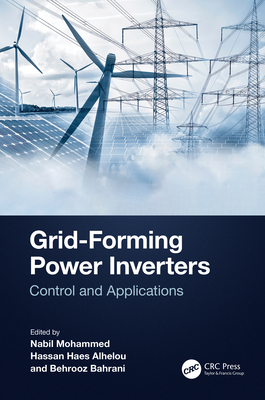 Grid-Forming Power Inverters: Control and Applications - Mohammed, Nabil (Editor), and Alhelou, Hassan Haes (Editor), and Bahrani, Behrooz (Editor)