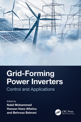 Grid-Forming Power Inverters: Control and Applications - Mohammed, Nabil (Editor), and Alhelou, Hassan Haes (Editor), and Bahrani, Behrooz (Editor)