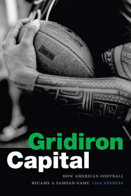 Gridiron Capital: How American Football Became a Samoan Game - Uperesa, Lisa