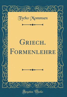 Griech. Formenlehre (Classic Reprint) - Mommsen, Tycho