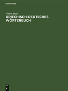 Griechisch-Deutsches Wrterbuch: Zu Den Schriften Des Neuen Testaments Und Der brigen Urchristlichen Literatur