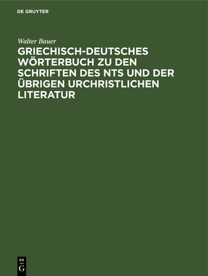 Griechisch-Deutsches Worterbuch Zu Den Schriften Des Nts Und Der Ubrigen Urchristlichen Literatur - Bauer, Walter