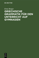 Griechische Grammatik f?r den Unterricht auf Gymnasien