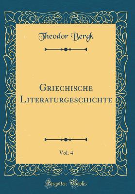 Griechische Literaturgeschichte, Vol. 4 (Classic Reprint) - Bergk, Theodor