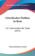 Griechischer Einfluss in ROM: Im 5 Jahrhundert Der Stadt (1872)