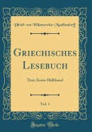 Griechisches Lesebuch, Vol. 1: Text; Erster Halbband (Classic Reprint)