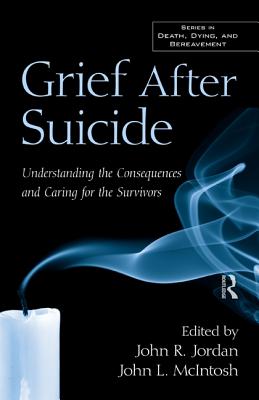 Grief After Suicide: Understanding the Consequences and Caring for the Survivors - Jordan, John R (Editor), and McIntosh, John L, PhD (Editor)