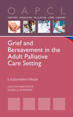 Grief and Bereavement in the Adult Palliative Care Setting - Strada, E Alessandra, PhD