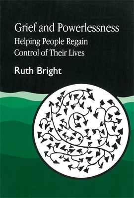 Grief and Powerlessness: Helping People Regain Control of Their Lives - Bright, Ruth