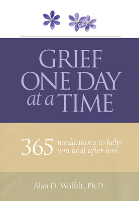 Grief One Day at a Time: 365 Meditations to Help You Heal After Loss - Wolfelt, Dr.