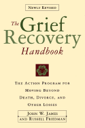 Grief Recovery Handbook, the (Revised): A Program for Moving Beyond Death, Divorce, and Other Devastating Losses - James, John W, and Friedman, Russell