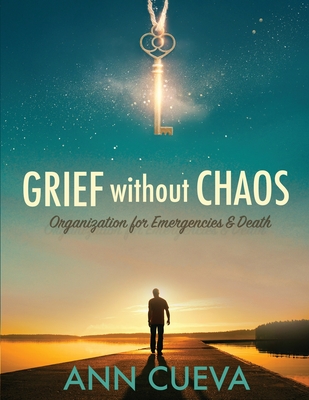 Grief without Chaos: Organization for Emergencies & Death - Cueva, Ann