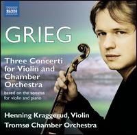 Grieg: Three Concerti for Violin and Chamber Orchestra - Henning Kraggerud (violin); Troms Kammerorkester