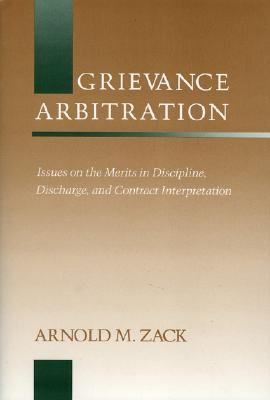 Grievance Arbitration: Issues on the Merits in Discipline, Discharge, and Contract Interpretation (Emerging Issues in Employee Relations) - Zack, Arnold M