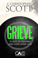 Grieve: 21 Keys to healing and hope after loss