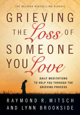 Grieving the Loss of Someone You Love: Daily Meditation to Help You Through the Grieving Process - Mitsch, Ray, and Brookside, Lynn