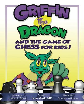 Griffin the Dragon and the Game of Chess for Kids - Mask, Ken, M.D., and Williams, Simmie
