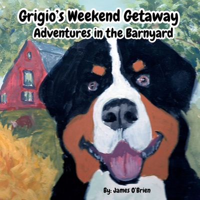 Grigio's Weekend Getaway: Adventures in the Barnyard - O'Brien, James, and O'Brien, Jill D (Editor)