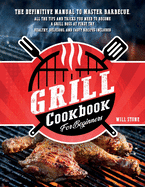 Grill Cookbook for Beginners: The Definitive Manual To Master Barbecue.All The Tips And Tricks You Need To Become A Grill Boss At First Try Healthy, Delicious, And Tasty Recipes Included.
