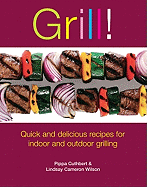 Grill!: Quick and Delicious Recipes for Indoor and Outdoor Grilling