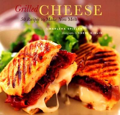 Grilled Cheese: 50 Recipes to Make You Melt - Spieler, Marlena, and Giblin, Sheri (Photographer)