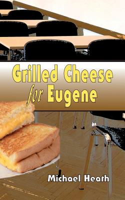 Grilled Cheese for Eugene - Heath, Michael