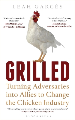 Grilled: Turning Adversaries into Allies to Change the Chicken Industry - Garcs, Leah