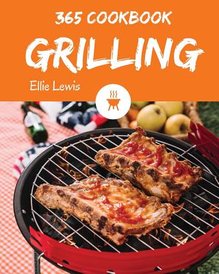 Grilling Cookbook 365: Enjoy 365 Days with Amazing Grilling Recipes in Your Own Grilling Cookbook! [book 1] - Lewis, Ellie