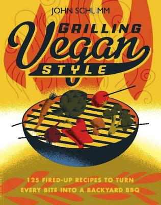 Grilling Vegan Style!: 125 Fired Up Recipes to Turn Every Bite Into a Backyard BBQ - Schlimm, John E